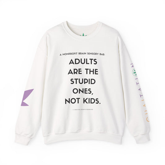 ADULTS ARE THE STUPID ONES, NOT KIDS SWEATSHIRT