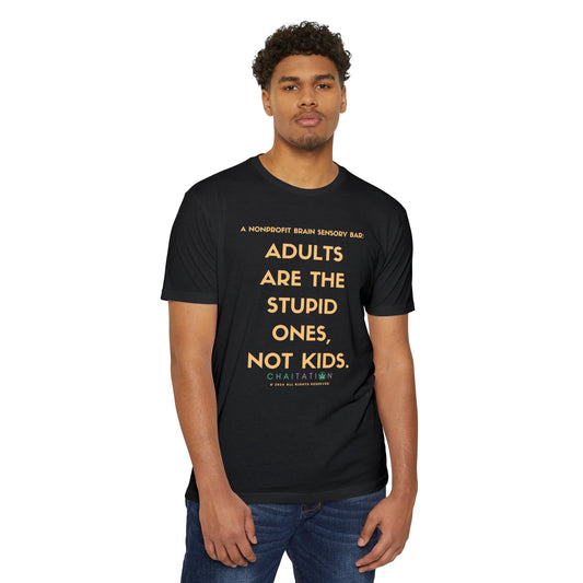 ADULTS ARE THE STUPID ONES TSHIRTS